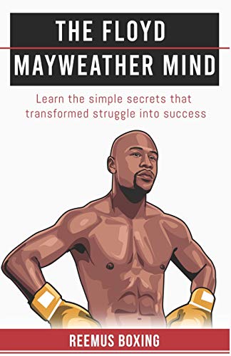 The Floyd Mayweather Mind: Learn The Simple Secrets That Transformed Struggle Into Success: 2 (The Champion's Mind)