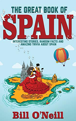 The Great Book of Spain: Interesting Stories, Spanish History & Random Facts About Spain: 3 (History & Fun Facts)