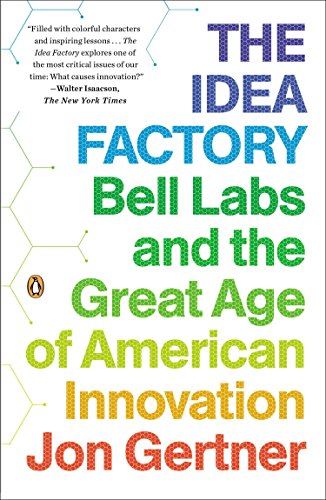The Idea Factory: Bell Labs and the Great Age of American Innovation The Idea Factory: Bell Labs and the Great Age of American Innovation