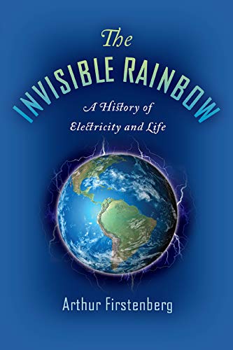 The Invisible Rainbow: Arthur Firstenberg: A History of Electricity and Life The Invisible Rainbow: Arthur Firstenberg: A History of Electricity and Life