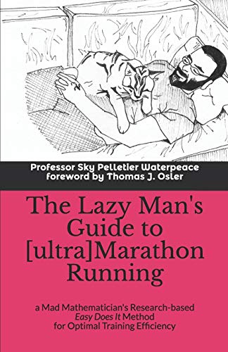 The Lazy Man's Guide to [ultra]Marathon Running: a Mad Mathematician's Research-based "Easy Does It" Method for Optimal Training Efficiency