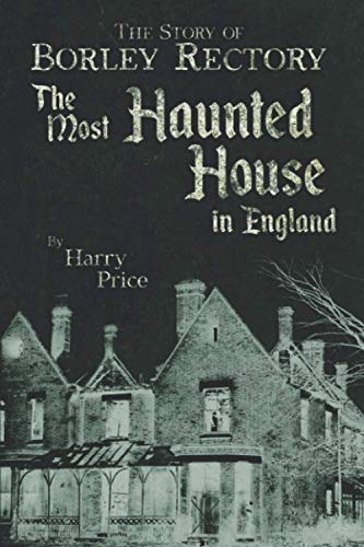 The Most Haunted House in England: Ten Years Investigation of Borley Rectory