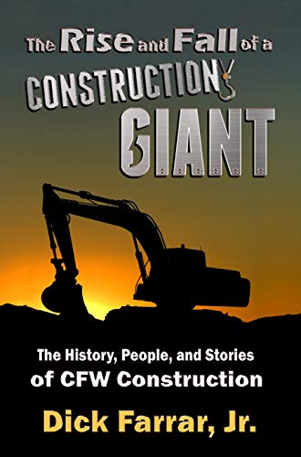 The Rise and Fall of a Construction Giant: The History, People, and Stories of CFW Construction (English Edition)