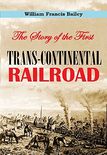 The Story of the First Trans-continental Railroad: Its Projectors, Construction and History [Illustrated] (English Edition)