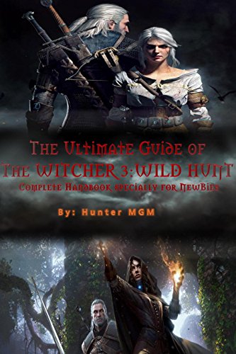 The Ultimate Guide of the Witcher 3: Wild Hunt: Complete handbook specially for newbies (English Edition)