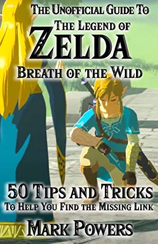 The Unofficial Guide to Legend of Zelda, Breath of the Wild: 50 Tips and Tricks to Help You Find the Missing Link