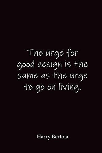 The urge for good design is the same as the urge to go on living.: Harry Bertoia - Place for writing thoughts