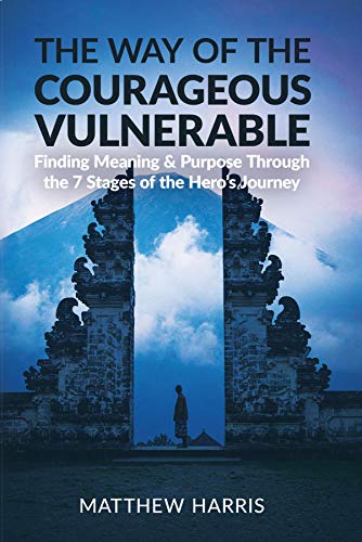 The Way of the Courageous Vulnerable: Finding Meaning and Purpose Through the 7 Stages of the Hero's Journey (English Edition) The Way of the Courageous Vulnerable: Finding Meaning and Purpose Through the 7 Stages of the Hero's Journey (English Edition)