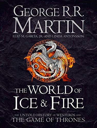 The World Of Ice And Fire: The Untold History of Westeros and the Game of Thrones (Song of Ice & Fire)