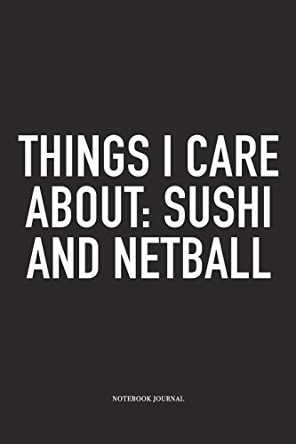 Things I Care About: Sushi And Netball: A 6x9 Inch Softcover Matte Blank Notebook Diary With 120 Lined Pages For Netball Lovers Things I Care About: Sushi And Netball: A 6x9 Inch Softcover Matte Blank Notebook Diary With 120 Lined Pages For Netball Lovers