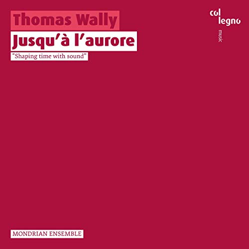 Thomas Wally : Jusqu'à l'aurore. Mondrian Ensemble. Thomas Wally : Jusqu'à l'aurore. Mondrian Ensemble.