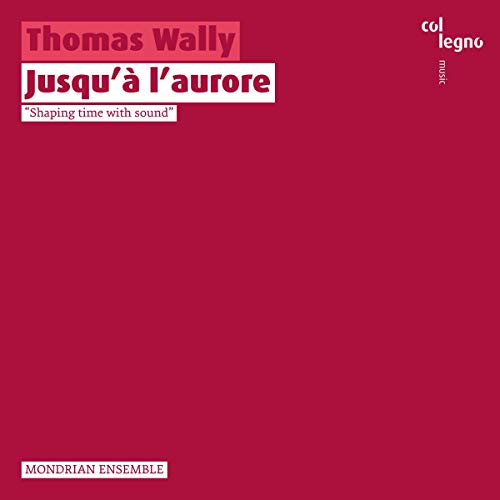 Thomas Wally : Jusqu'à l'aurore. Mondrian Ensemble.