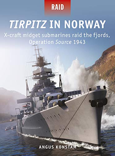 Tirpitz in Norway: X-craft midget submarines raid the fjords, Operation Source 1943 (English Edition)