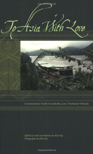 To Asia with Love: A Connoisseurs Guide to Cambodia, Laos, Thailand, and Vietnam [Idioma Inglés]