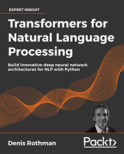 Transformers for Natural Language Processing: Build innovative deep neural network architectures for NLP with Python (English Edition) Transformers for Natural Language Processing: Build innovative deep neural network architectures for NLP with Python (English Edition)