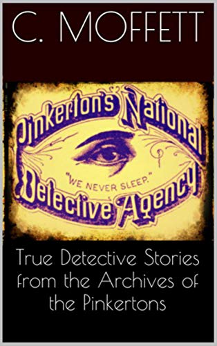 True Detective Stories from the Archives of the Pinkertons (English Edition)