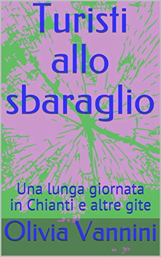Turisti allo sbaraglio: Una lunga giornata in Chianti e altre gite (Italian Edition) Turisti allo sbaraglio: Una lunga giornata in Chianti e altre gite (Italian Edition)