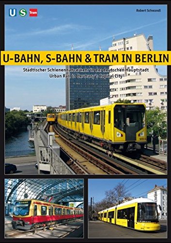 U-Bahn, S-Bahn & Tram in Berlin: Städtischer Schienennahverkehr in der deutschen Hauptstadt - Urban Rail in Germany's Capital City U-Bahn, S-Bahn & Tram in Berlin: Städtischer Schienennahverkehr in der deutschen Hauptstadt - Urban Rail in Germany's Capital City