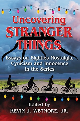 Uncovering Stranger Things: Essays on Eighties Nostalgia, Cynicism and Innocence in the Series (English Edition)