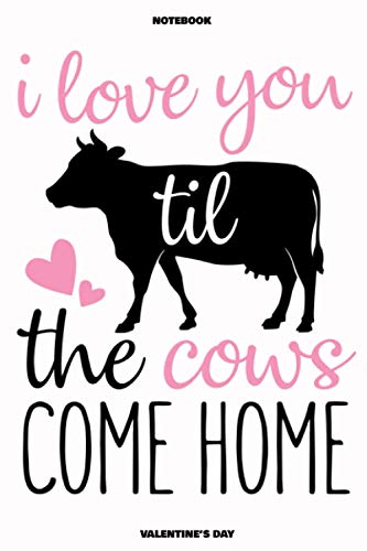 Valentine's day notebook: I love you til the cows come home - Special Valentine's Day Gifts For Teens or Lovers Notebook Journal White Cover - Size (6 x 9 inches)120 Pages Lined