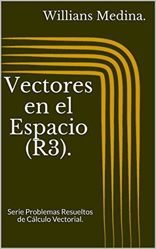 Vectores en el Espacio (R3).: Serie Problemas Resueltos de Cálculo Vectorial. Vectores en el Espacio (R3).: Serie Problemas Resueltos de Cálculo Vectorial.