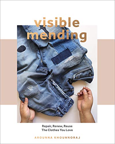Visible Mending: Repair, Renew, Reuse The Clothes You Love Visible Mending: Repair, Renew, Reuse The Clothes You Love