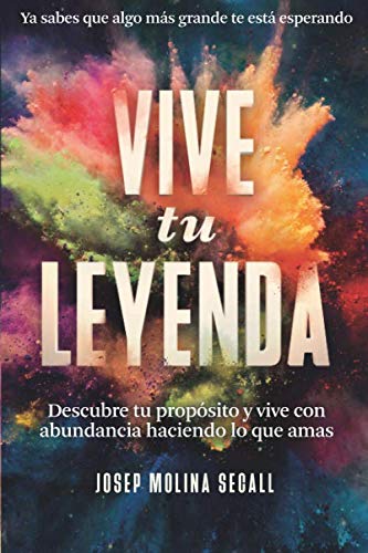 VIVE TU LEYENDA: Descubre tu propósito y vive con abundancia haciendo lo que amas VIVE TU LEYENDA: Descubre tu propósito y vive con abundancia haciendo lo que amas