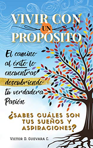 Vivir con un proposito: El camino al exito lo encuentras descubriendo tu verdadera pasion Vivir con un proposito: El camino al exito lo encuentras descubriendo tu verdadera pasion