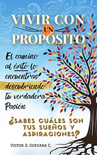 Vivir con un proposito: El camino al exito lo encuentras descubriendo tu verdadera pasion