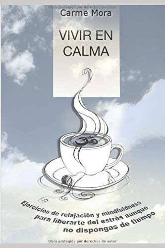 Vivir en calma: Ejercicios de relajación y minfulnness para liberarte del estrés aunque no dispongas de tiempo. Vivir en calma: Ejercicios de relajación y minfulnness para liberarte del estrés aunque no dispongas de tiempo.