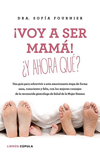 ¡Voy a ser mamá! ¿Y ahora qué?: Una guía para sobrevivir a esta emocionante etapa de forma sana, consciente y feliz, con los mejores consejos de la ... de Salud de la Mujer Dexeus (Padres e hijos)