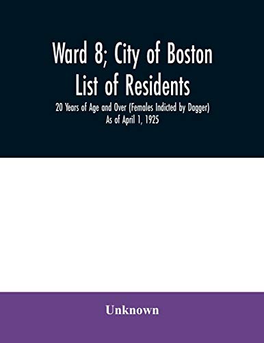 Ward 8; City of Boston; List of residents; 20 Years of Age and Over (Females Indicted by Dagger) As of April 1, 1925
