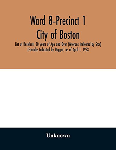 Ward 8-Precinct 1; City of Boston; List of Residents 20 years of Age and Over (Veterans Indicated by Star) (Females Indicated by Dagger) as of April 1, 1923