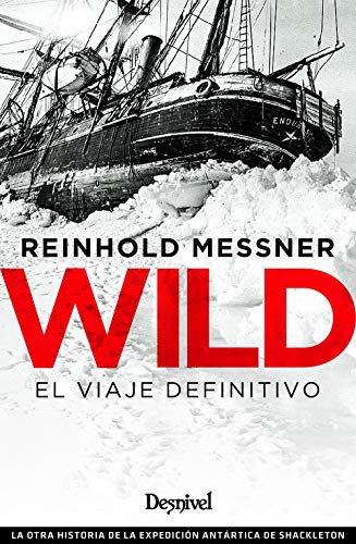 Wild. El Viaje definitivo: La otra historia de la expedición antártica de Shackleton Wild. El Viaje definitivo: La otra historia de la expedición antártica de Shackleton