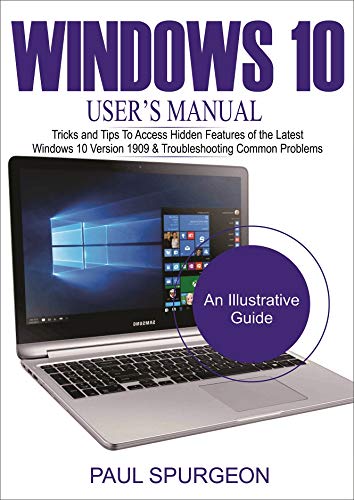 Windows 10 USER’S Manual : Tricks and Tips to Access Hidden Features of the Latest Windows 10 Version 1909 & Troubleshooting Common Problems (English Edition) Windows 10 USER’S Manual : Tricks and Tips to Access Hidden Features of the Latest Windows 10 Version 1909 & Troubleshooting Common Problems (English Edition)