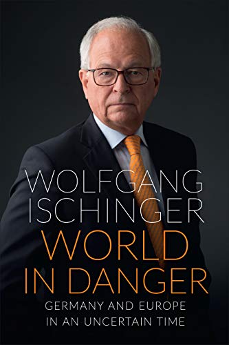 World in Danger: Germany and Europe in an Uncertain Time World in Danger: Germany and Europe in an Uncertain Time