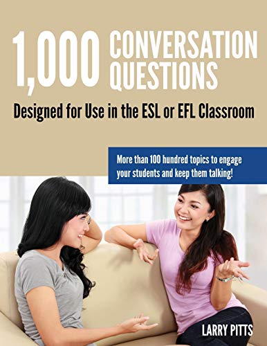 1,000 Conversation Questions: Designed for Use in the ESL or EFL Classroom 1,000 Conversation Questions: Designed for Use in the ESL or EFL Classroom