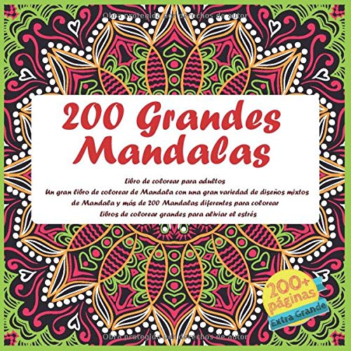 200 Grandes Mandalas Libro de colorear para adultos - Un gran libro de colorear de Mandala con una gran variedad de diseños mixtos de Mandala y más de ... de colorear grandes para aliviar el estrés