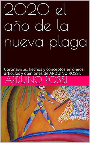 2020 el año de la nueva plaga: Coronavirus, hechos y conceptos erróneos, artículos y opiniones de ARDUINO ROSSI. (Articoli e opinioni nº 6)