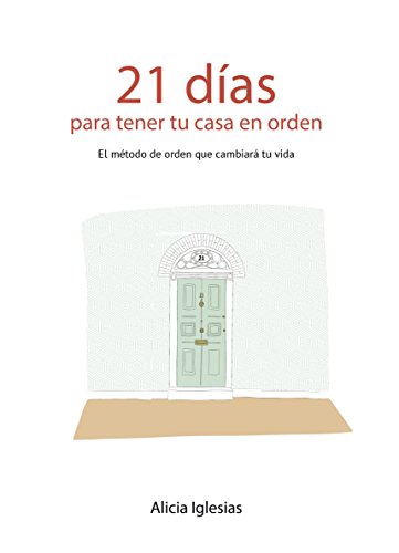 21 Días para tener tu casa en orden: El método de orden que cambiará tu vida 21 Días para tener tu casa en orden: El método de orden que cambiará tu vida
