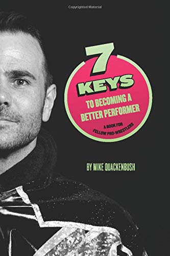 7 Keys to Becoming a Better Performer: A Book For Fellow Pro-Wrestlers