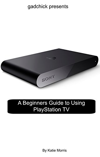 A Beginners Guide to Using PlayStation TV: The Unofficial Guide to Using PlayStation TV (English Edition)