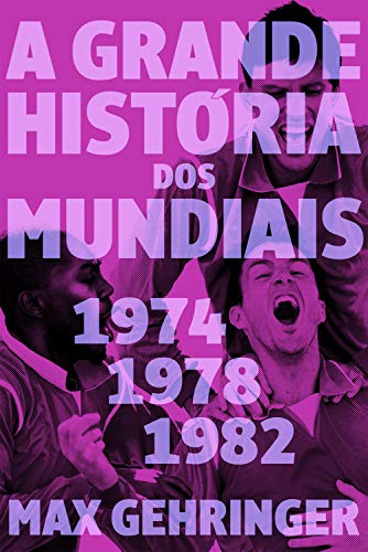 A grande história dos mundiais 1974,1978,1982 (Portuguese Edition)
