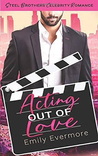 Acting Out of Love: Steel Brothers Celebrity Romance Book 1