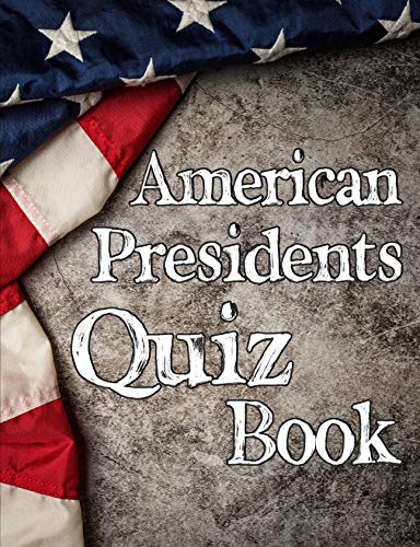 American Presidents Quiz Book: Strange Stories and Shocking Trivia from Inside the White House (English Edition)
