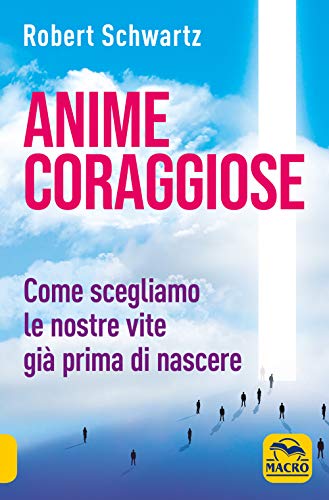 Anime coraggiose. Come scegliamo le nostre vite già prima di nascere (Nuova saggezza) Anime coraggiose. Come scegliamo le nostre vite già prima di nascere (Nuova saggezza)