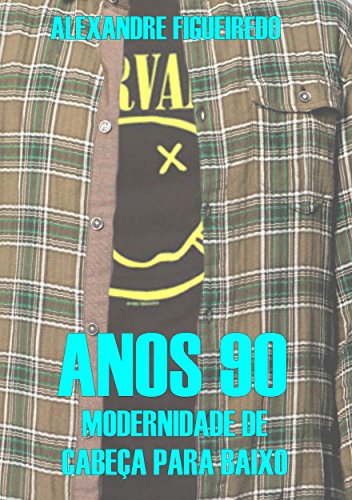 Anos 90 - Modernidade de Cabeça para Baixo (Portuguese Edition)
