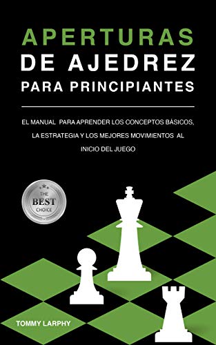 APERTURAS DE AJEDREZ PARA PRINCIPIANTES: El Manual Para Aprender Los Conceptos Básicos, La Estrategia Y Los Mejores Movimientos Al Inicio Del Juego APERTURAS DE AJEDREZ PARA PRINCIPIANTES: El Manual Para Aprender Los Conceptos Básicos, La Estrategia Y Los Mejores Movimientos Al Inicio Del Juego