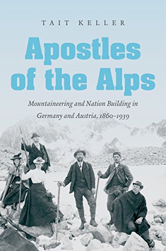 Apostles of the Alps: Mountaineering and Nation Building in Germany and Austria, 1860-1939 (English Edition)