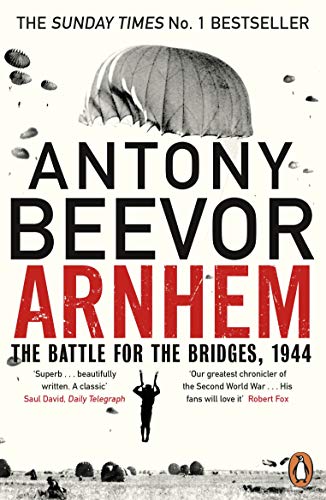 Arnhem: The Battle for the Bridges, 1944: The Sunday Times No 1 Bestseller Arnhem: The Battle for the Bridges, 1944: The Sunday Times No 1 Bestseller